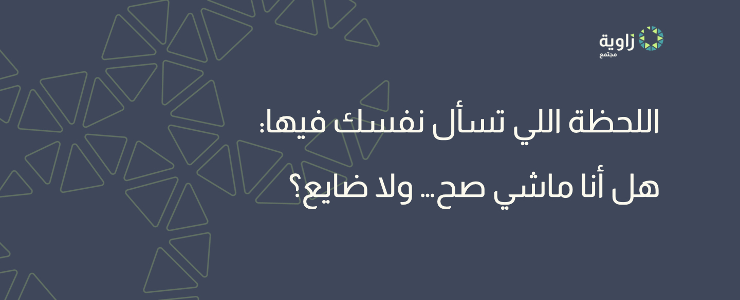 اللحظة اللي تسأل نفسك فيها: هل أنا ماشي صح… ولا ضايع؟